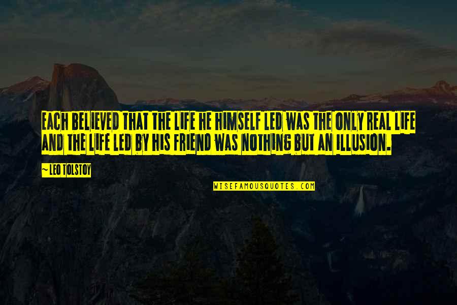 Was Real Life Quotes By Leo Tolstoy: Each believed that the life he himself led