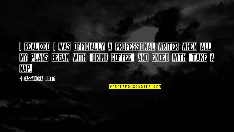 Was Realized Quotes By Cassandra Duffy: I realized I was officially a professional writer