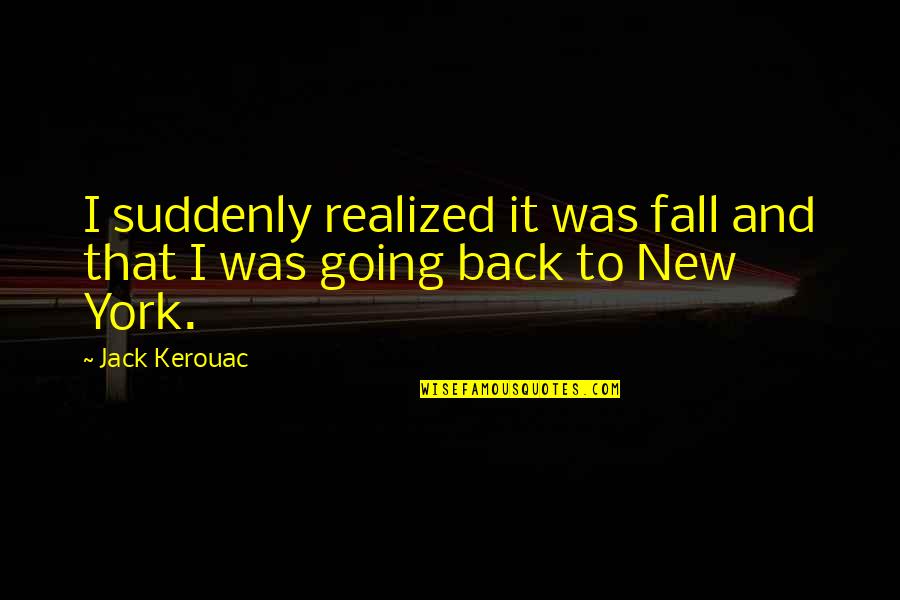 Was Realized Quotes By Jack Kerouac: I suddenly realized it was fall and that
