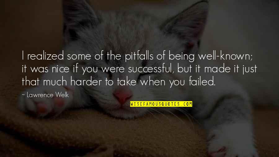 Was Realized Quotes By Lawrence Welk: I realized some of the pitfalls of being