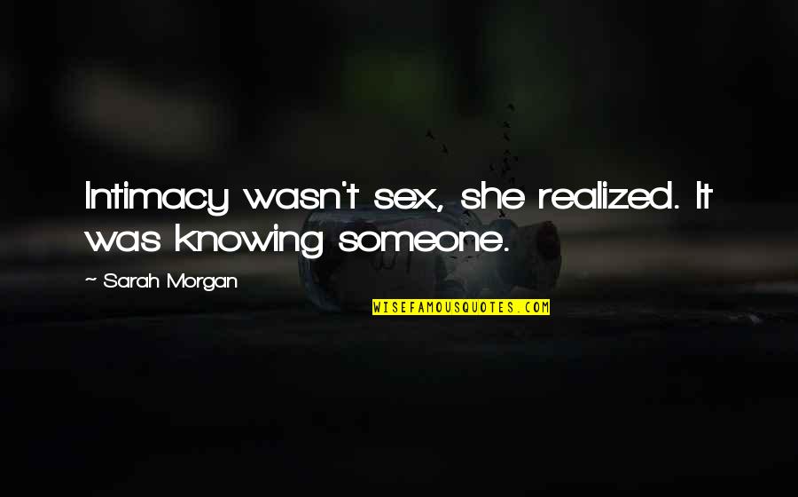 Was Realized Quotes By Sarah Morgan: Intimacy wasn't sex, she realized. It was knowing