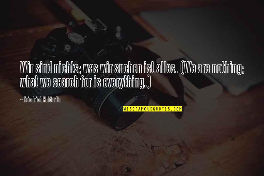 Was Sind Quotes By Friedrich Holderlin: Wir sind nichts; was wir suchen ist alles. Was Sind Quotes By Friedrich Holderlin: Wir sind nichts; was wir suchen ist alles.
