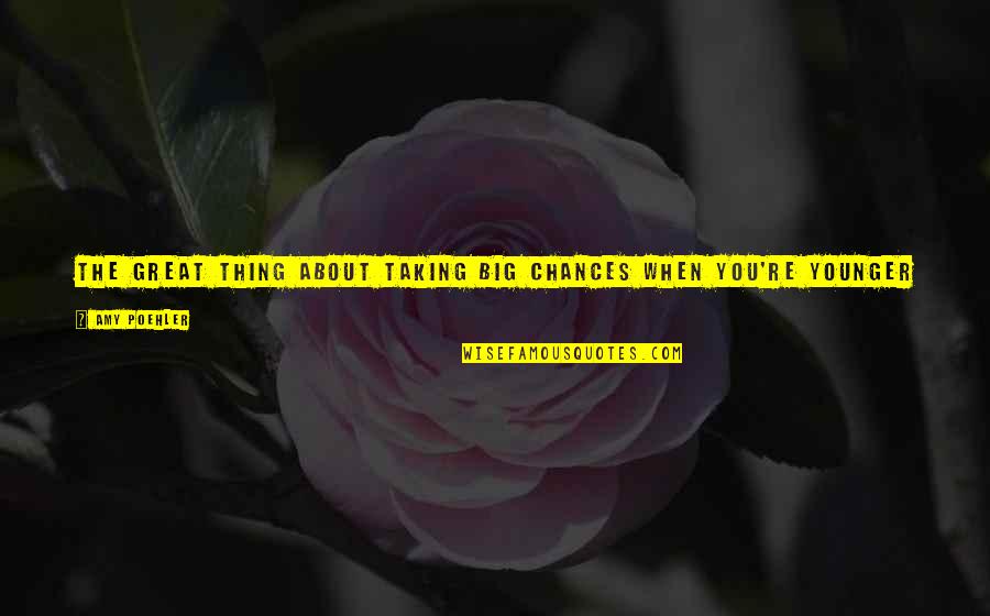 Was Taking Chance Quotes By Amy Poehler: The great thing about taking big chances when