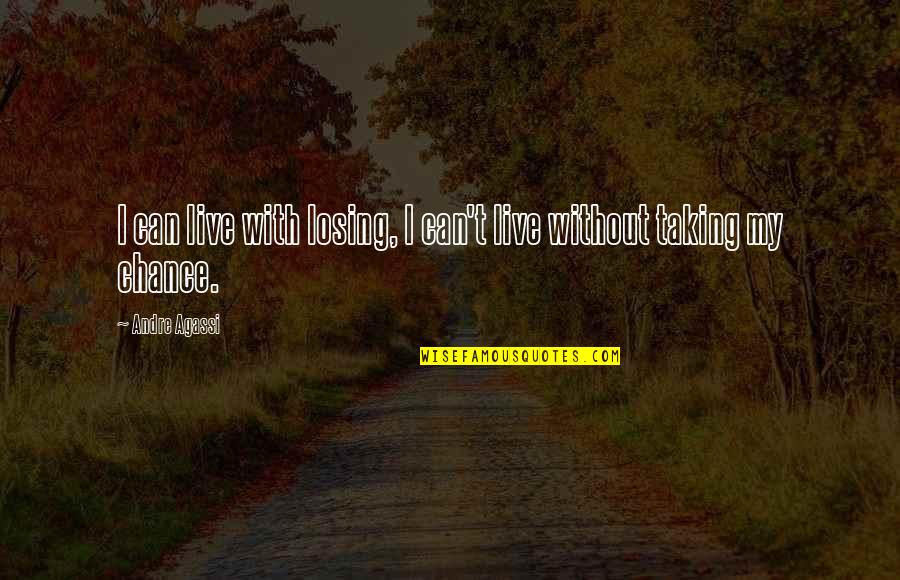 Was Taking Chance Quotes By Andre Agassi: I can live with losing, I can't live
