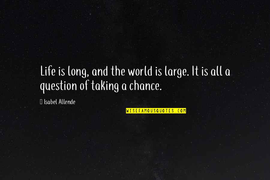 Was Taking Chance Quotes By Isabel Allende: Life is long, and the world is large.