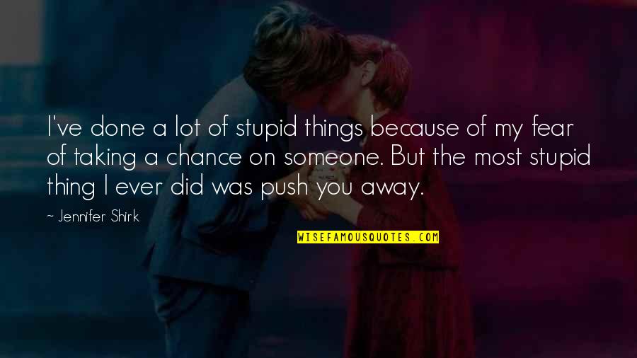 Was Taking Chance Quotes By Jennifer Shirk: I've done a lot of stupid things because