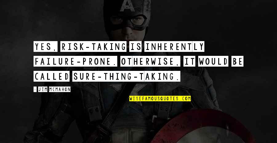 Was Taking Chance Quotes By Jim McMahon: Yes, risk-taking is inherently failure-prone. Otherwise, it would
