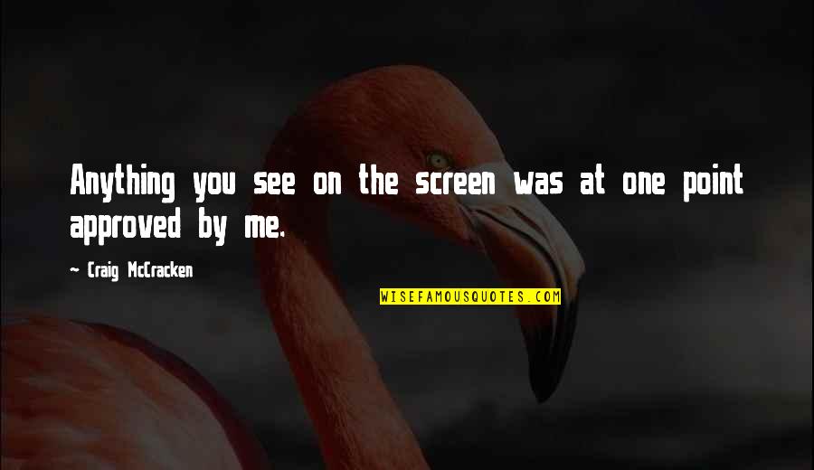 Was The Point Quotes By Craig McCracken: Anything you see on the screen was at Was The Point Quotes By Craig McCracken: Anything you see on the screen was at