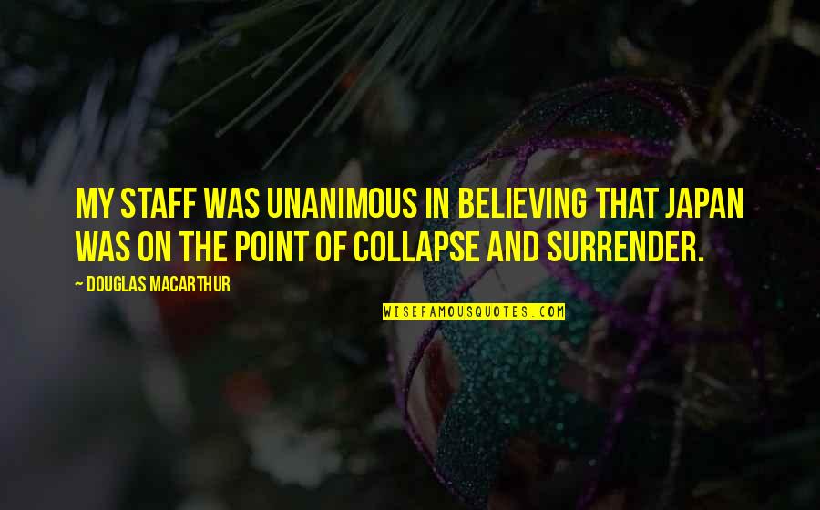 Was The Point Quotes By Douglas MacArthur: My staff was unanimous in believing that Japan Was The Point Quotes By Douglas MacArthur: My staff was unanimous in believing that Japan
