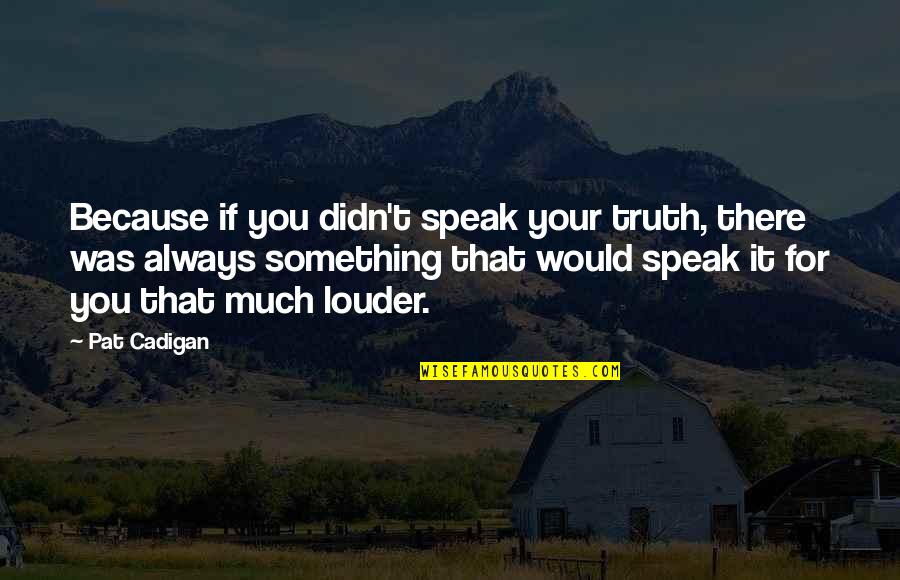 Was There For You Quotes By Pat Cadigan: Because if you didn't speak your truth, there