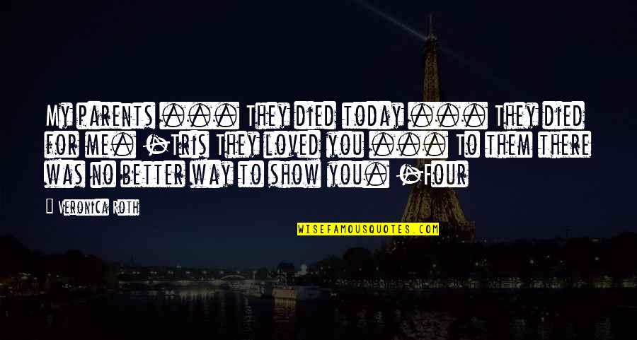 Was There For You Quotes By Veronica Roth: My parents ... They died today ... They