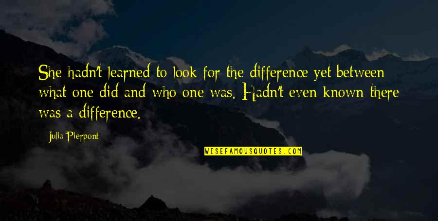 Was There Quotes By Julia Pierpont: She hadn't learned to look for the difference