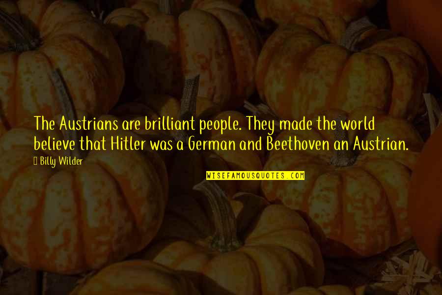 Was They Quotes By Billy Wilder: The Austrians are brilliant people. They made the Was They Quotes By Billy Wilder: The Austrians are brilliant people. They made the
