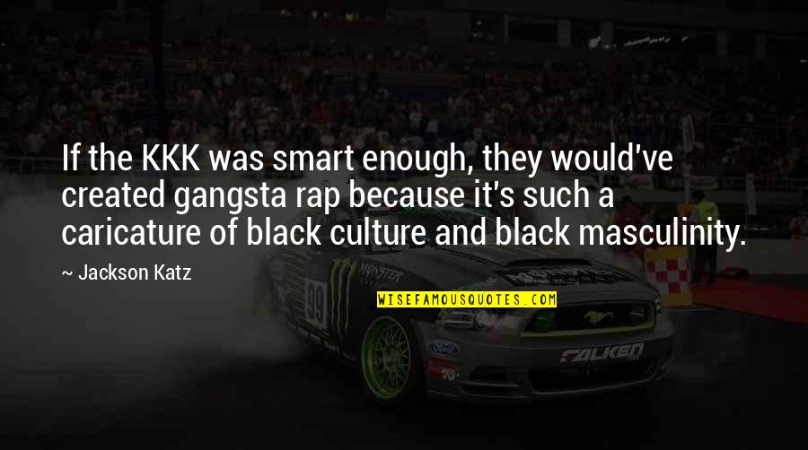 Was They Quotes By Jackson Katz: If the KKK was smart enough, they would've Was They Quotes By Jackson Katz: If the KKK was smart enough, they would've