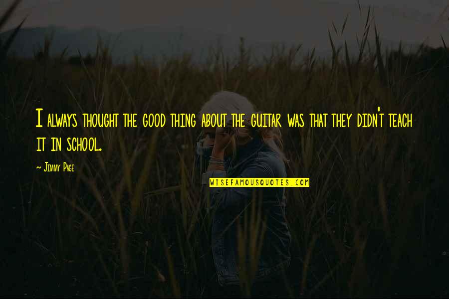 Was They Quotes By Jimmy Page: I always thought the good thing about the Was They Quotes By Jimmy Page: I always thought the good thing about the