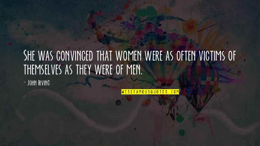 Was They Quotes By John Irving: She was convinced that women were as often