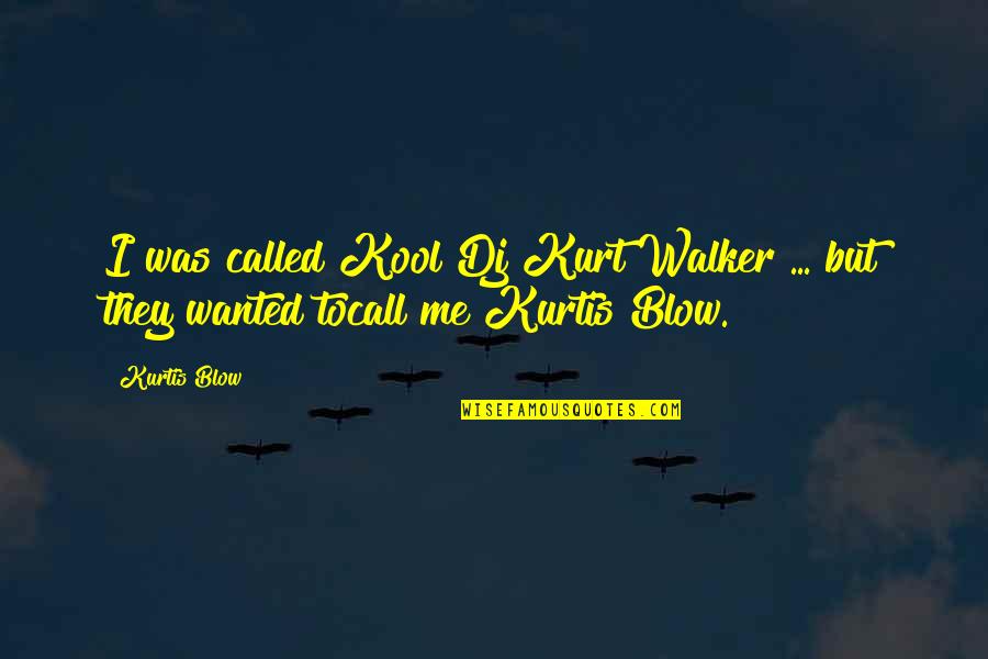 Was They Quotes By Kurtis Blow: I was called Kool Dj Kurt Walker ...