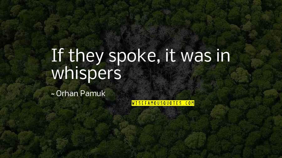 Was They Quotes By Orhan Pamuk: If they spoke, it was in whispers Was They Quotes By Orhan Pamuk: If they spoke, it was in whispers