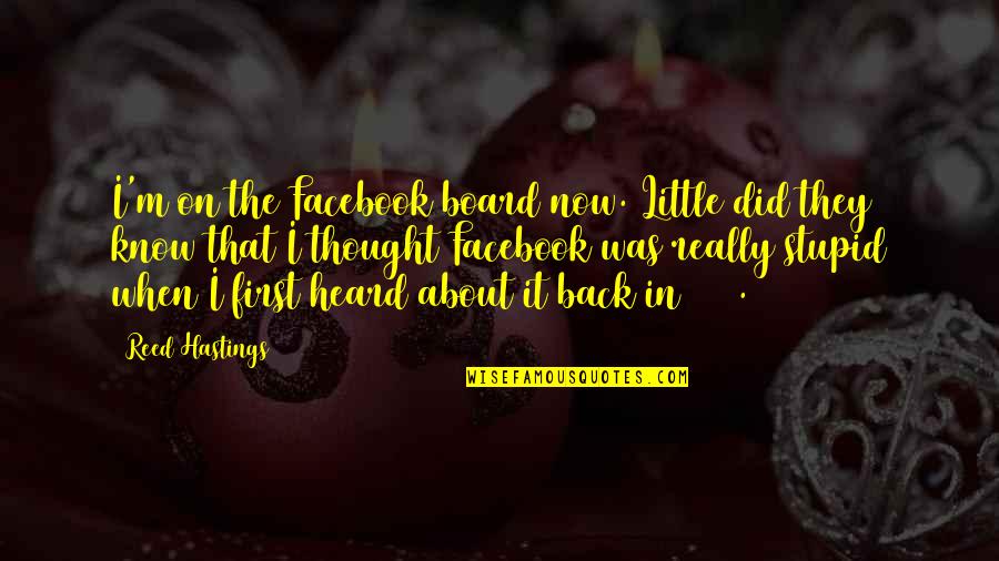 Was They Quotes By Reed Hastings: I'm on the Facebook board now. Little did Was They Quotes By Reed Hastings: I'm on the Facebook board now. Little did