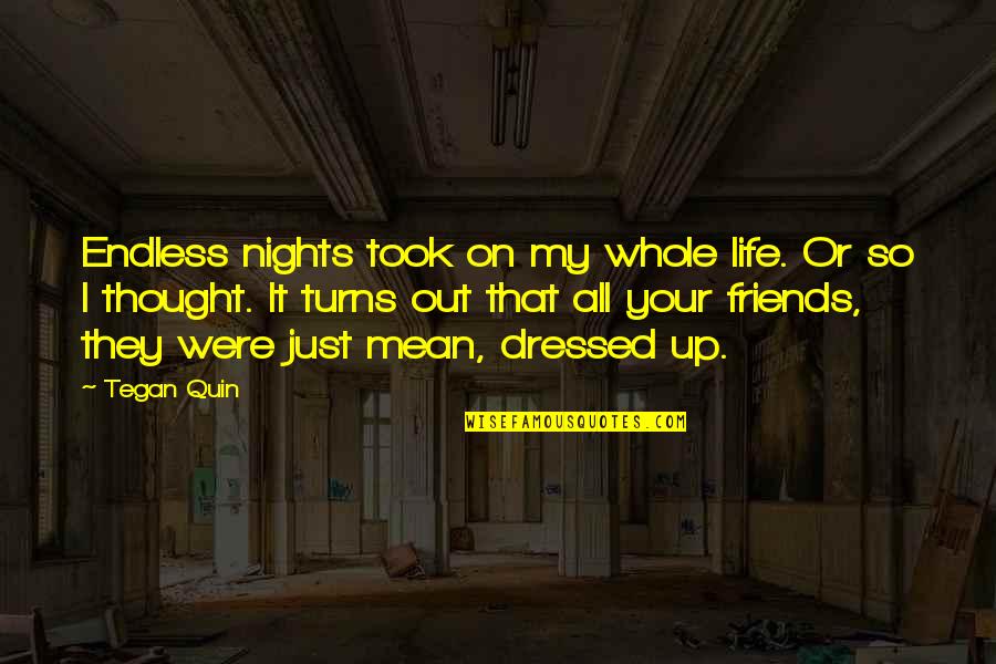 Was They Quotes By Tegan Quin: Endless nights took on my whole life. Or