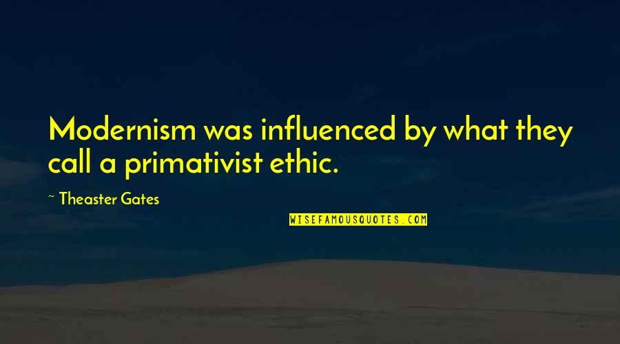 Was They Quotes By Theaster Gates: Modernism was influenced by what they call a Was They Quotes By Theaster Gates: Modernism was influenced by what they call a