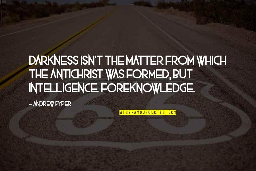 Was Which Quotes By Andrew Pyper: Darkness isn't the matter from which the Antichrist Was Which Quotes By Andrew Pyper: Darkness isn't the matter from which the Antichrist