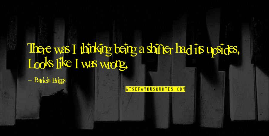Was Wrong Quotes By Patricia Briggs: There was I thinking being a shifter had