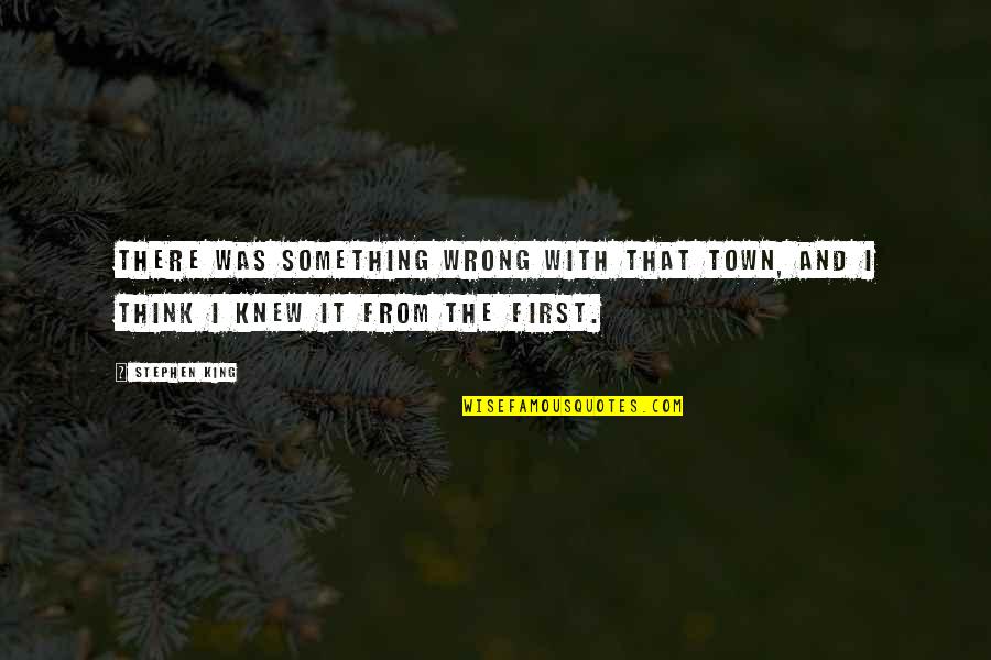Was Wrong Quotes By Stephen King: There was something wrong with that town, and
