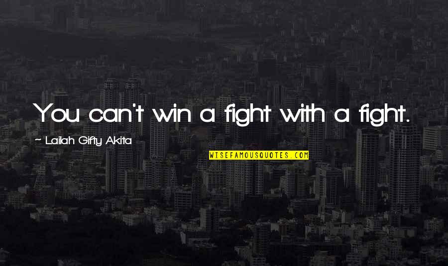 Wasabi Peas Quotes By Lailah Gifty Akita: You can't win a fight with a fight.