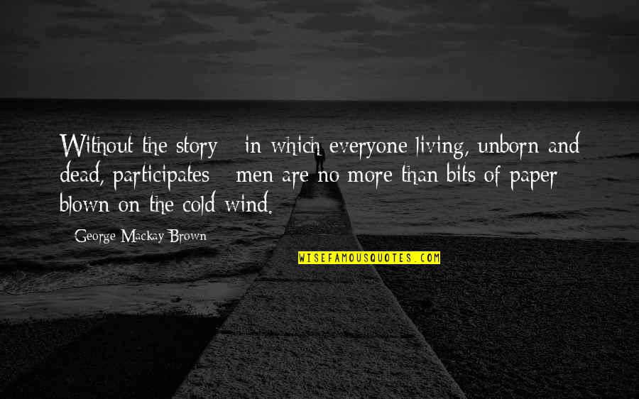 Wasabisix Quotes By George Mackay Brown: Without the story - in which everyone living,