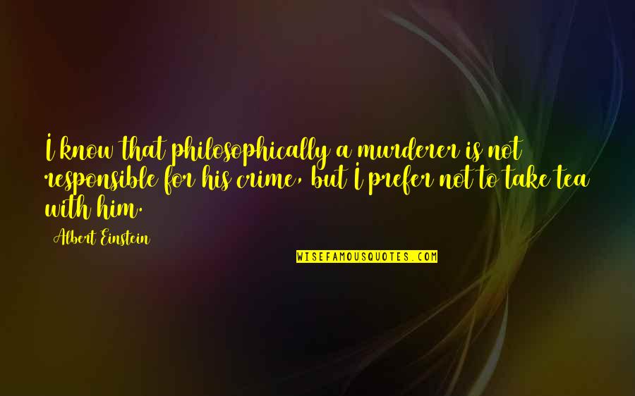 Wasak Na Puso Quotes By Albert Einstein: I know that philosophically a murderer is not