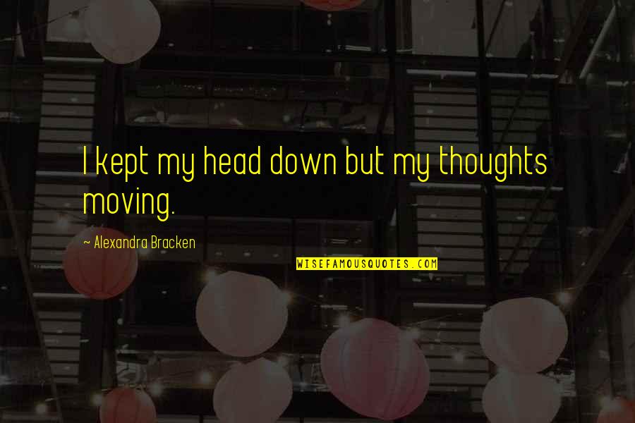 Wasakitxi Quotes By Alexandra Bracken: I kept my head down but my thoughts Wasakitxi Quotes By Alexandra Bracken: I kept my head down but my thoughts