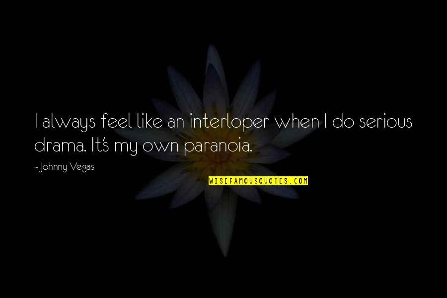 Wasakitxi Quotes By Johnny Vegas: I always feel like an interloper when I