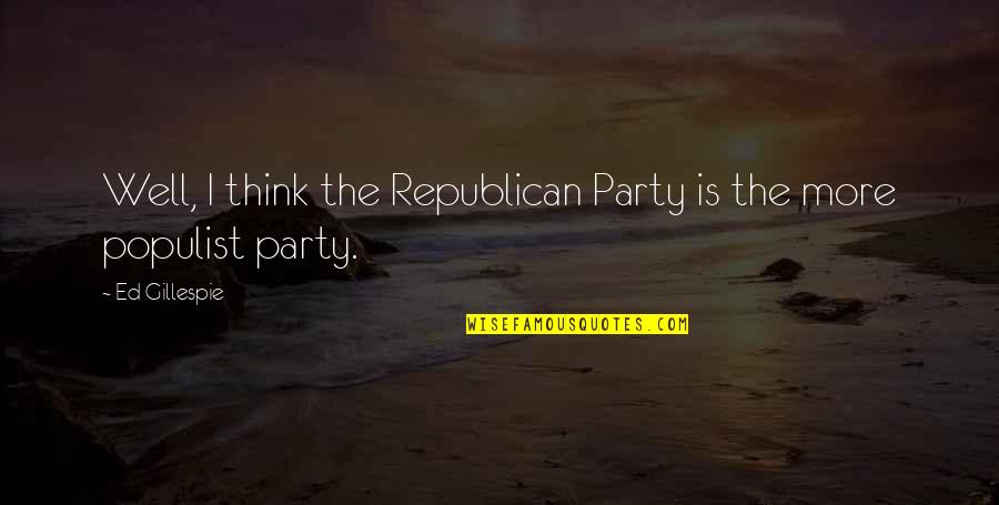 Wasana Sampatha Quotes By Ed Gillespie: Well, I think the Republican Party is the