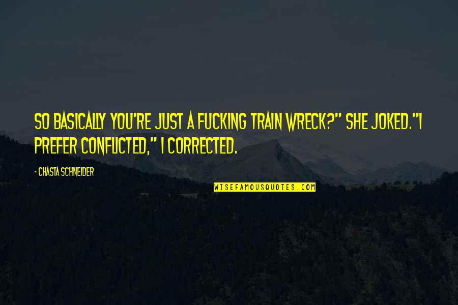 Wasanthi Quotes By Chasta Schneider: So basically you're just a fucking train wreck?" Wasanthi Quotes By Chasta Schneider: So basically you're just a fucking train wreck?"