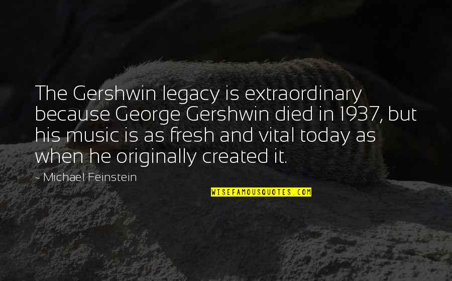 Wasanthi Quotes By Michael Feinstein: The Gershwin legacy is extraordinary because George Gershwin Wasanthi Quotes By Michael Feinstein: The Gershwin legacy is extraordinary because George Gershwin
