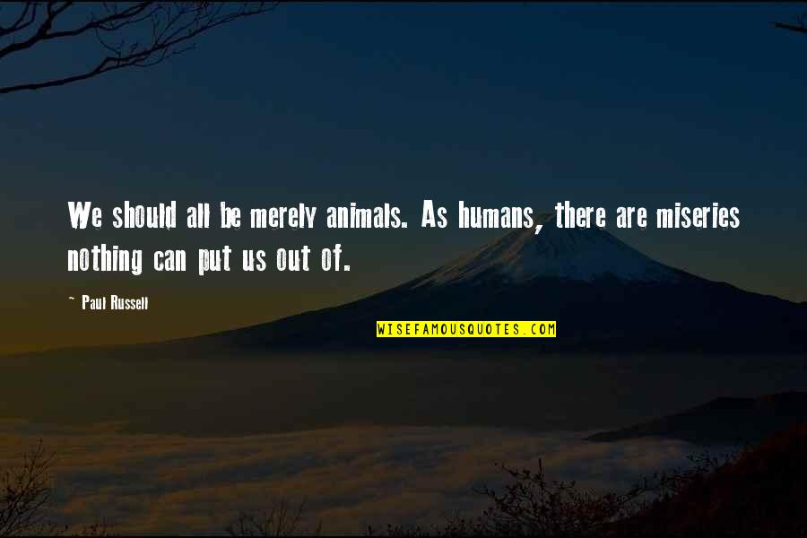 Wasbeer In Engels Quotes By Paul Russell: We should all be merely animals. As humans, Wasbeer In Engels Quotes By Paul Russell: We should all be merely animals. As humans,
