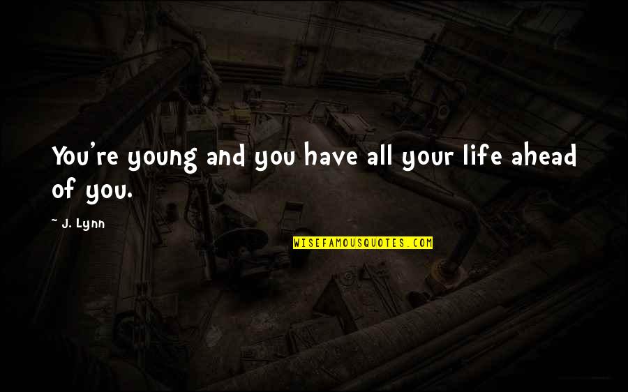 Wasberger Disease Quotes By J. Lynn: You're young and you have all your life