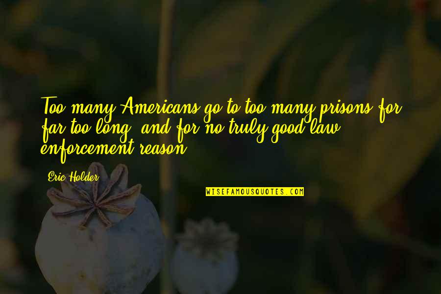 Wasby Quotes By Eric Holder: Too many Americans go to too many prisons Wasby Quotes By Eric Holder: Too many Americans go to too many prisons