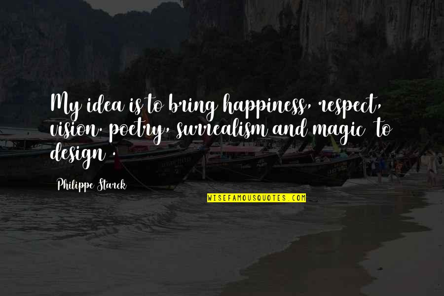Wasby Quotes By Philippe Starck: My idea is to bring happiness, respect, vision. Wasby Quotes By Philippe Starck: My idea is to bring happiness, respect, vision.