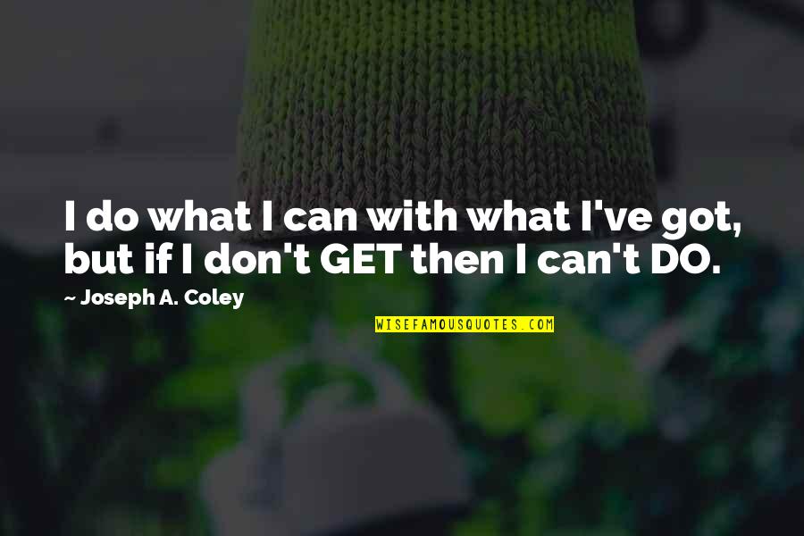 Wascavage Brian Quotes By Joseph A. Coley: I do what I can with what I've Wascavage Brian Quotes By Joseph A. Coley: I do what I can with what I've