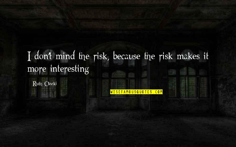 Waschen Conjugation Quotes By Ruth Ozeki: I don't mind the risk, because the risk