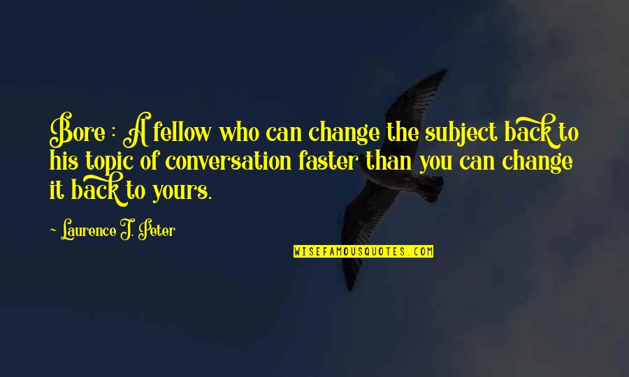 Wascht Quotes By Laurence J. Peter: Bore : A fellow who can change the Wascht Quotes By Laurence J. Peter: Bore : A fellow who can change the