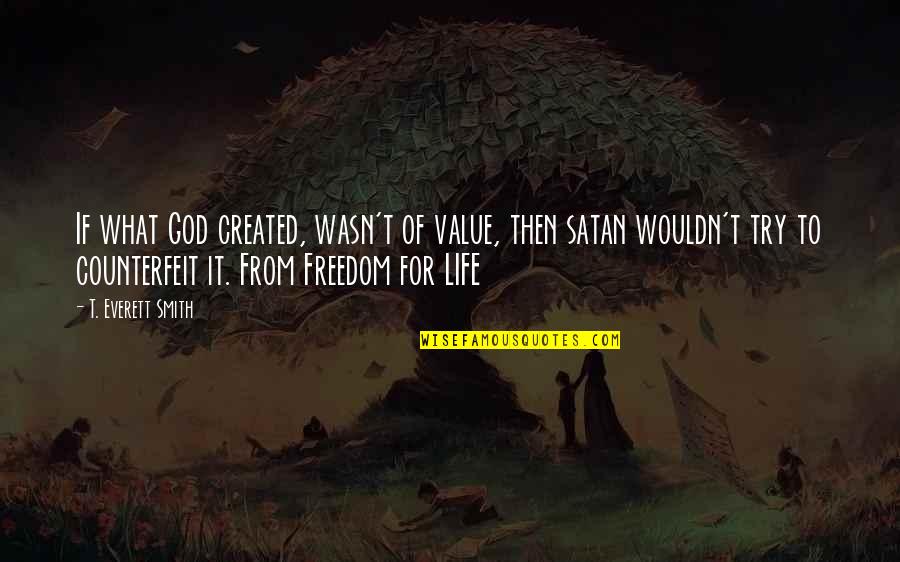 Wascht Quotes By T. Everett Smith: If what God created, wasn't of value, then Wascht Quotes By T. Everett Smith: If what God created, wasn't of value, then