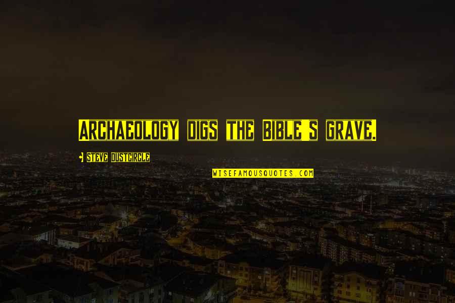 Waseda Sils Quotes By Steve Dustcircle: Archaeology digs the Bible's grave. Waseda Sils Quotes By Steve Dustcircle: Archaeology digs the Bible's grave.
