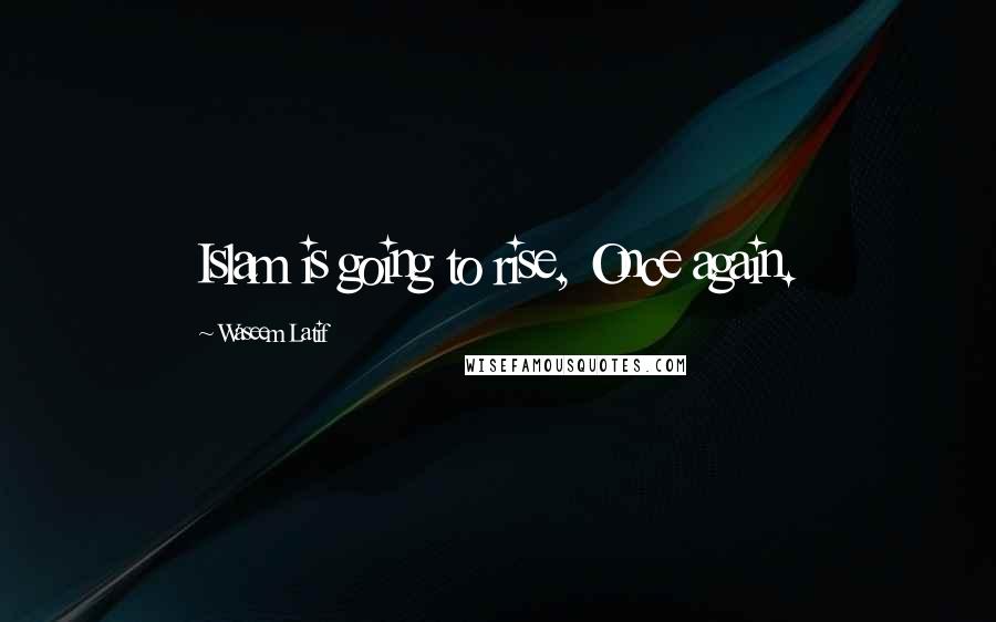 Waseem Latif quotes: Islam is going to rise, Once again.