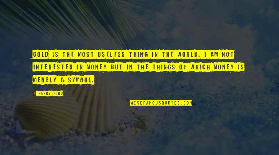 Wasfi Al Tal Quotes By Henry Ford: Gold is the most useless thing in the Wasfi Al Tal Quotes By Henry Ford: Gold is the most useless thing in the