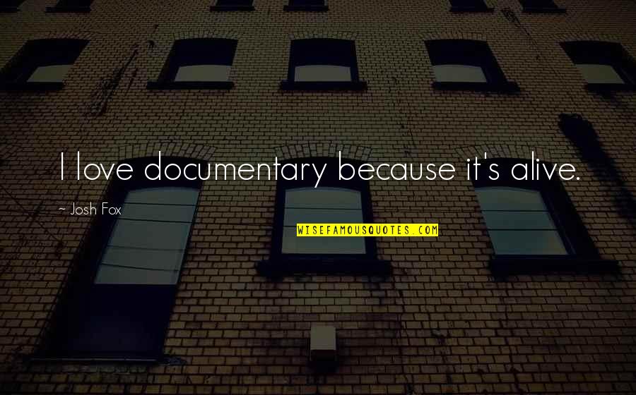 Wasfi Al Tal Quotes By Josh Fox: I love documentary because it's alive.