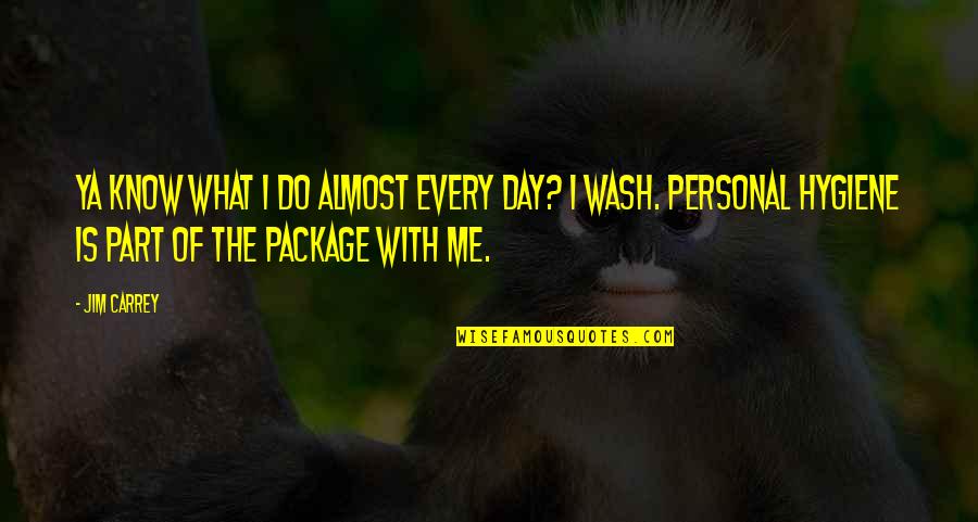 Wash Day Quotes By Jim Carrey: Ya know what I do almost every day?