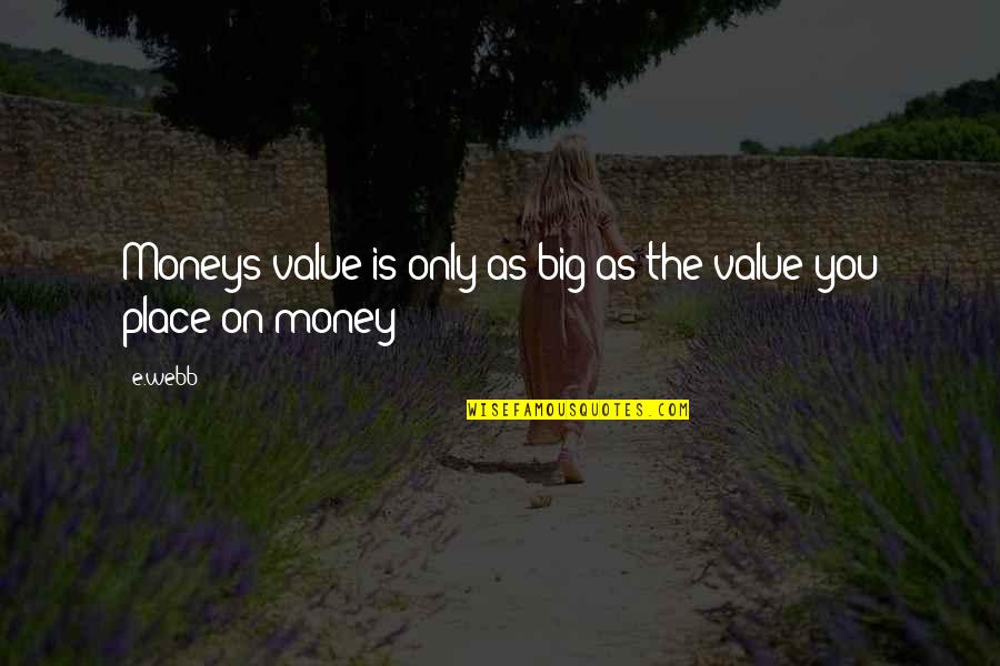 Wash Dirty Laundry In Public Quotes By E.webb: Moneys value is only as big as the